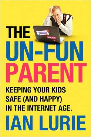 The Unfun Parent: Keeping Your Kids Safe Online de Ian Lurie