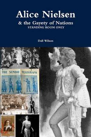 Alice Nielsen and the Gayety of Nations de Dall Wilson