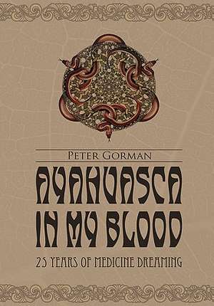 Ayahuasca in My Blood de Peter Gorman