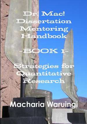 Dr. Mac! Dissertation Mentoring Handbook--Book 1: Strategies for Quantitative Research de MD Dha Macharia Waruingi