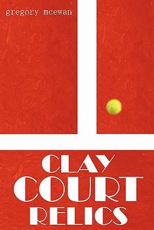 Clay Court Relics de Gregory McEwan