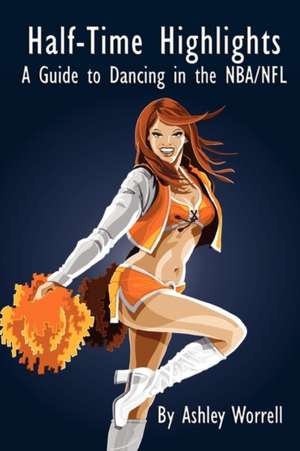 Half-Time Highlights: A Guide to Dancing in the NBA/NFL de Ashley Worrell