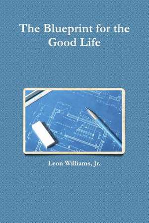 The Blueprint for the Good Life de Leon Williams, Jr