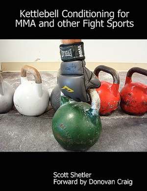 Kettlebell Conditioning for Mma and Other Fight Sports de Scott Shetler