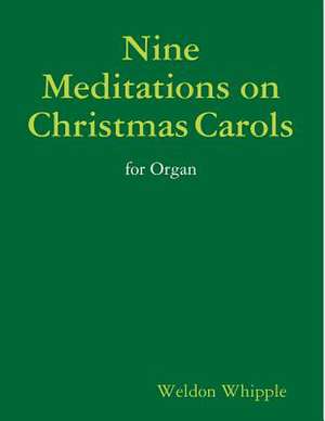 Nine Meditations on Christmas Carols for Organ de Weldon Whipple