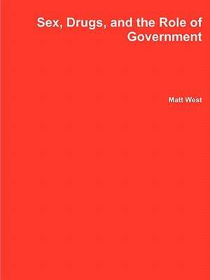 Sex, Drugs, and the Role of Government de Matt West