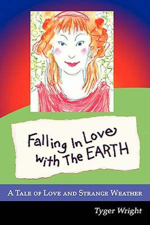 Falling in Love with the Earth, a Tale of Love and Strange Weather de Tyger Wright