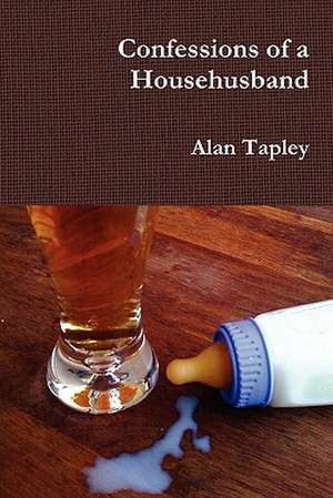 Confessions of a Househusband de Alan Tapley