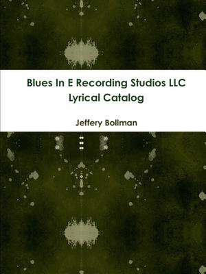 Blues in E Recording Studios LLC Lyrical Catalog de Jeffery Bollman