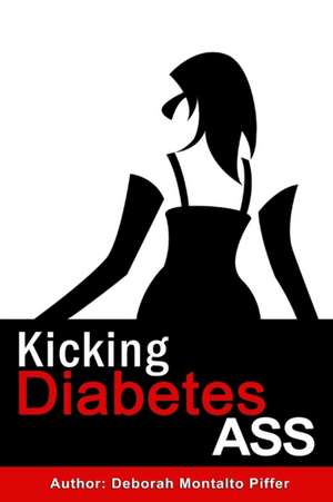 Kicking Diabetes Ass de Deborah Montalto Piffer