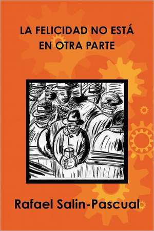 La Felicidad No Esta En Otra Parte de Rafael Salin-Pascual Phd