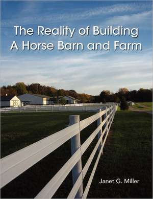 The Reality of Building A Horse Barn and Farm de Janet Miller