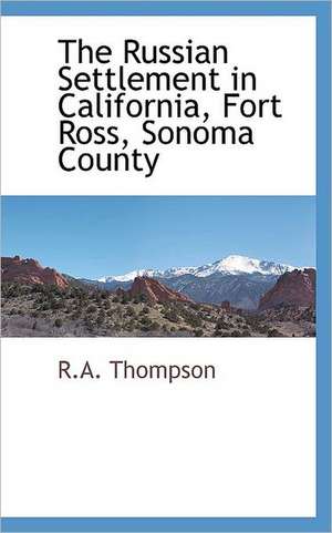 The Russian Settlement in California, Fort Ross, Sonoma County de RA Thompson