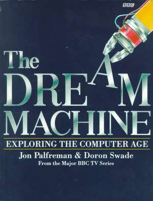 Dream Machine: Exploring the Computer Age de Jon Palfreman