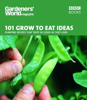 101 Grow to Eat Ideas: Planting Recipes That Taste as Good as They Look de Ceri Thomas