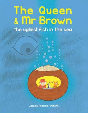 The Queen & Mr Brown: The Ugliest Fish in the Sea de James Francis Wilkins