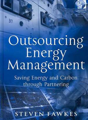 Outsourcing Energy Management: Saving Energy and Carbon through Partnering de Steven Fawkes