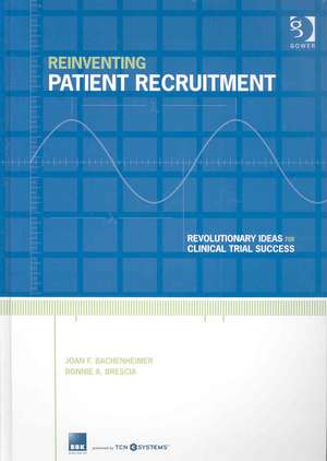 Reinventing Patient Recruitment: Revolutionary Ideas for Clinical Trial Success de Joan F. Bachenheimer