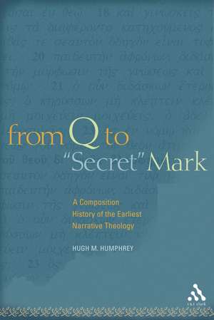 From Q to "Secret" Mark: A Composition History of the Earliest Narrative Theology de Hugh M. Humphrey