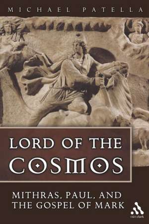 Lord of the Cosmos: Mithras, Paul, and the Gospel of Mark de Michael Patella, OSB