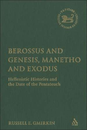 Berossus and Genesis, Manetho and Exodus: Hellenistic Histories and the Date of the Pentateuch de Russell Gmirkin