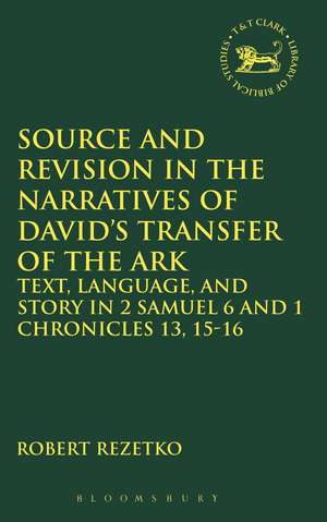 Source and Revision in the Narratives of David's Transfer of the Ark: Text, Language, and Story in 2 Samuel 6 and 1 Chronicles 13, 15-16 de Robert Rezetko