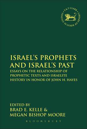 Israel's Prophets and Israel's Past: Essays on the Relationship of Prophetic Texts and Israelite History in Honor of John H. Hayes de Brad E. Kelle