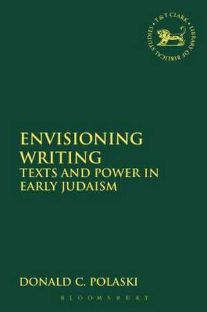 Envisioning Writing: Texts and Power in Early Judaism de Donald C Polaski