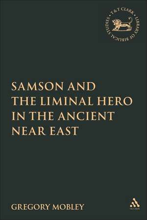 Samson and the Liminal Hero in the Ancient Near East de Dr. Gregory Mobley