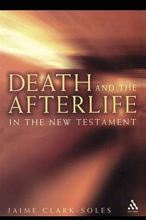 Death and the Afterlife in the New Testament de Jaime Clark-Soles