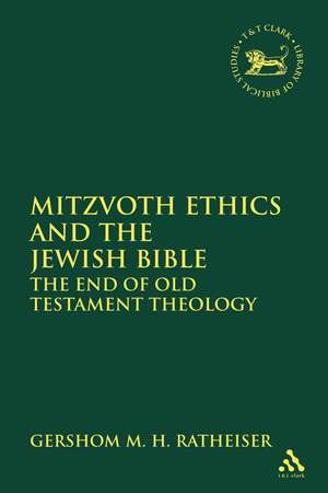 Mitzvoth Ethics and the Jewish Bible: The End of Old Testament Theology de Dr. Gershom M. H. Ratheiser