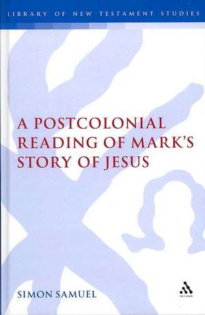 A Postcolonial Reading of Mark's Story of Jesus de dr Simon Samuel