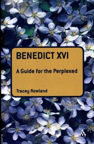 Benedict XVI: A Guide for the Perplexed de Tracey Rowland