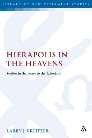 Hierapolis in the Heavens: Studies in the Letter to the Ephesians de Larry Joseph Kreitzer