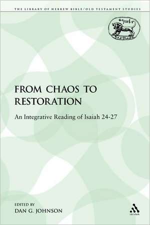 From Chaos to Restoration: An Integrative Reading of Isaiah 24-27 de Dan G. Johnson