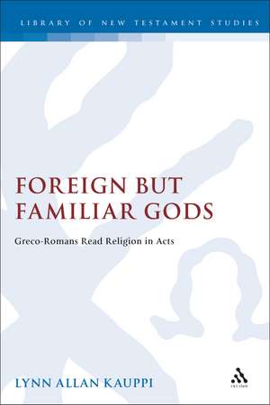 Foreign but Familiar Gods: Greco-Romans Read Religion in Acts de Lynn Allan Kauppi