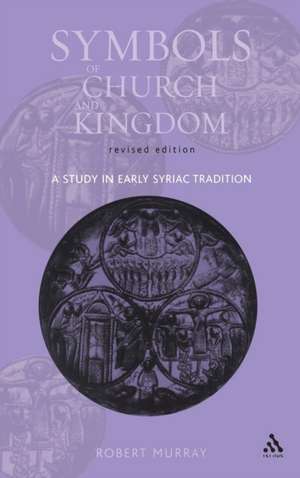 Symbols of Church and Kingdom - New Edition: A Study in Early Syriac Tradition de Robert Murray