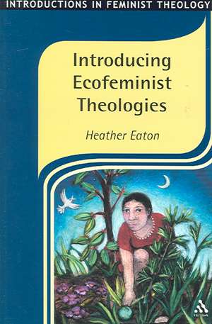 Introducing Ecofeminist Theologies de Heather Eaton