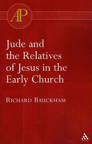 Jude and the Relatives of Jesus in the Early Church de Emeritus Professor Richard Bauckham