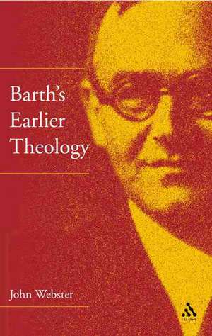 Barth's Earlier Theology: Scripture, Confession and Church de Professor John Webster