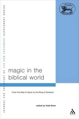 Magic in the Biblical World: From the Rod of Aaron to the Ring of Solomon de Dr Todd Klutz