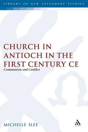 The Church in Antioch in the First Century CE: Communion and Conflict de Michelle Slee