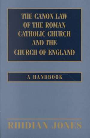 The Canon Law of the Roman Catholic Church and the Church of England: A Handbook de Rhidian Jones