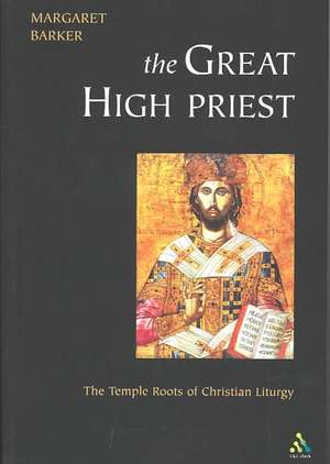 Great High Priest: The Temple Roots of Christian Liturgy de Margaret Barker