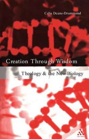 Creation Through Wisdom: Theology and the New Biology de Dr. Celia Deane-Drummond