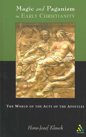 Magic and Paganism in Early Christianity: The World of the Acts of the Apostles de Hans-Josef Klauck