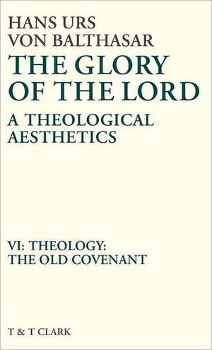 Glory of the Lord VOL 6: Theology: The Old Covenant de Hans Urs von Balthasar