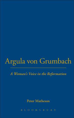 Argula von Grumbach: A Woman's Voice in the Reformation de Peter Matheson