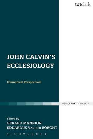 John Calvin's Ecclesiology: Ecumenical Perspectives de Dr Gerard Mannion