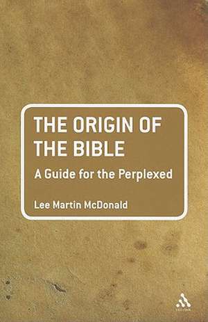 The Origin of the Bible: A Guide For the Perplexed de Reverend Doctor Lee Martin McDonald